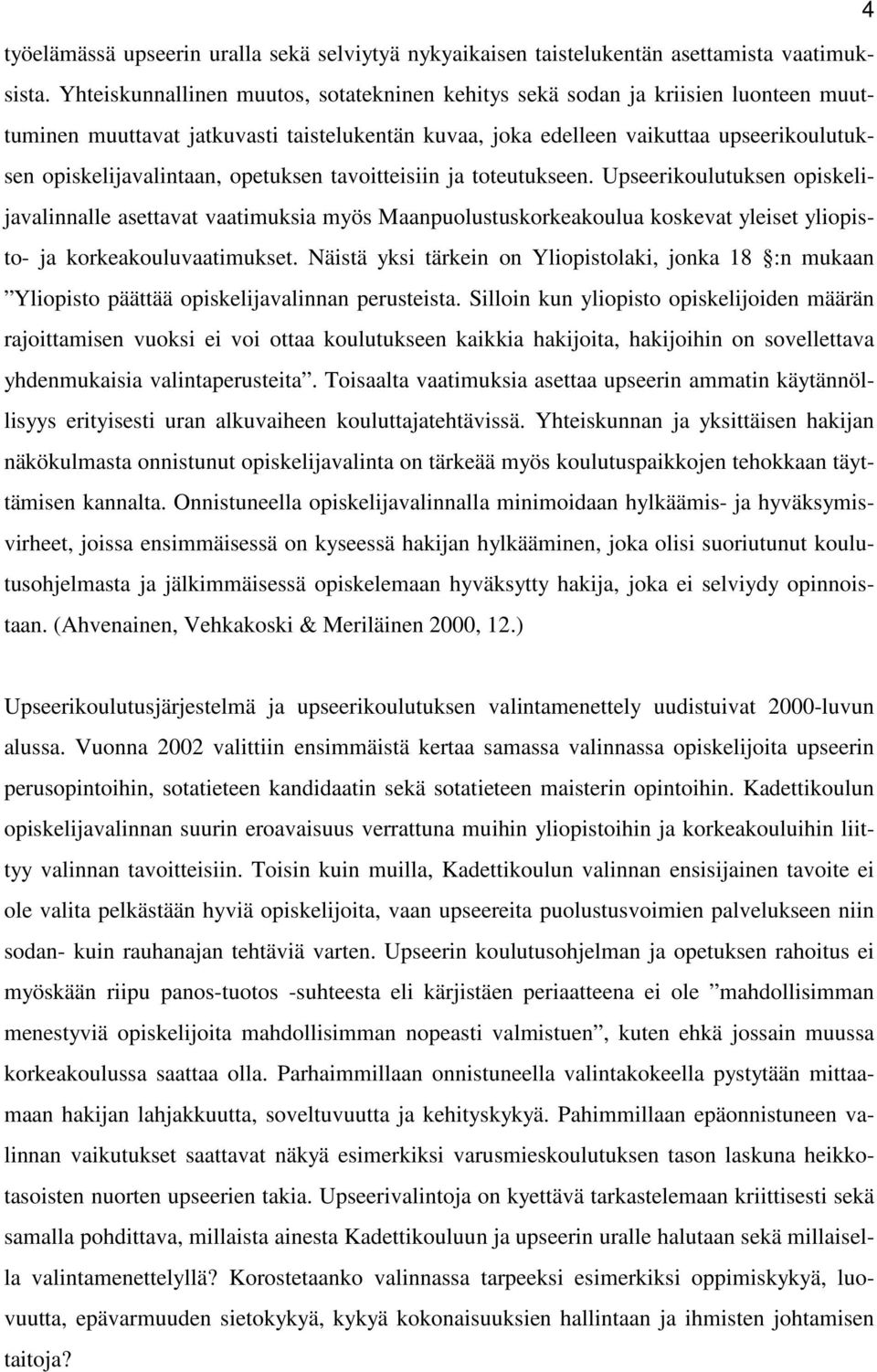 opetuksen tavoitteisiin ja toteutukseen. Upseerikoulutuksen opiskelijavalinnalle asettavat vaatimuksia myös Maanpuolustuskorkeakoulua koskevat yleiset yliopisto- ja korkeakouluvaatimukset.