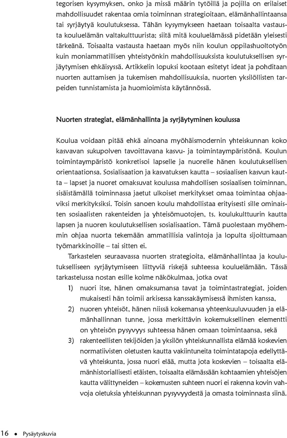 Toisaalta vastausta haetaan myös niin koulun oppilashuoltotyön kuin moniammatillisen yhteistyönkin mahdollisuuksista koulutuksellisen syrjäytymisen ehkäisyssä.