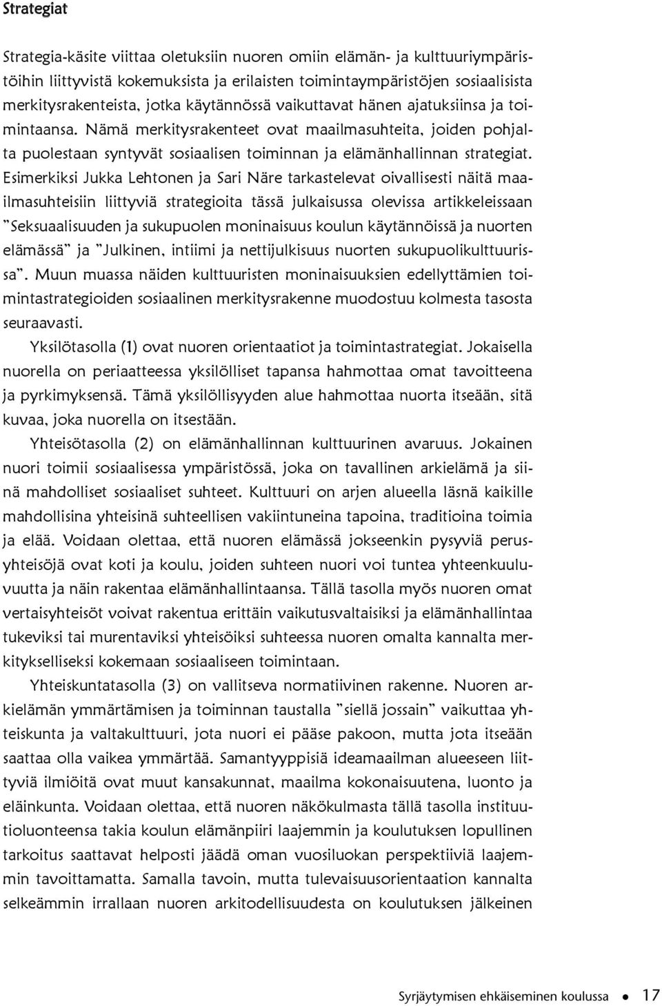 Esimerkiksi Jukka Lehtonen ja Sari Näre tarkastelevat oivallisesti näitä maailmasuhteisiin liittyviä strategioita tässä julkaisussa olevissa artikkeleissaan Seksuaalisuuden ja sukupuolen moninaisuus