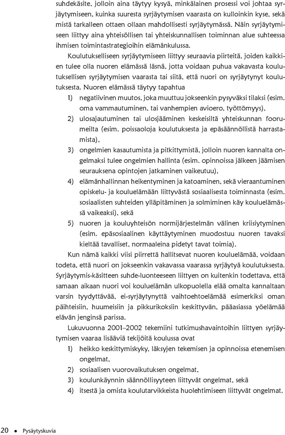 Koulutukselliseen syrjäytymiseen liittyy seuraavia piirteitä, joiden kaikkien tulee olla nuoren elämässä läsnä, jotta voidaan puhua vakavasta koulutuksellisen syrjäytymisen vaarasta tai siitä, että