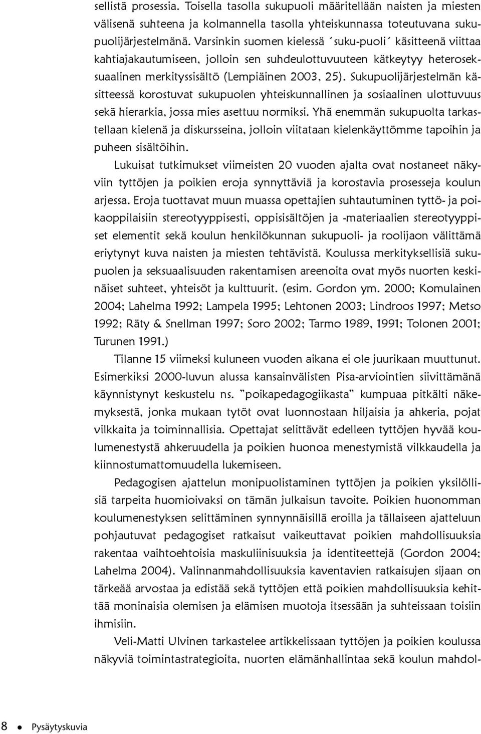 Sukupuolijärjestelmän käsitteessä korostuvat sukupuolen yhteiskunnallinen ja sosiaalinen ulottuvuus sekä hierarkia, jossa mies asettuu normiksi.