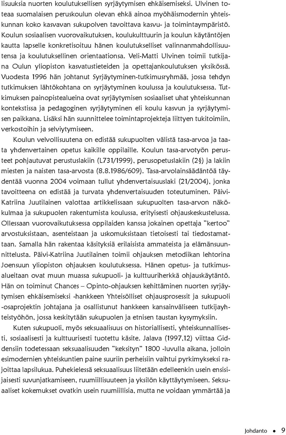 Koulun sosiaalisen vuorovaikutuksen, koulukulttuurin ja koulun käytäntöjen kautta lapselle konkretisoituu hänen koulutukselliset valinnanmahdollisuutensa ja koulutuksellinen orientaationsa.