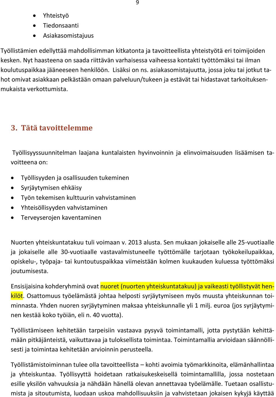 asiakasomistajuutta, jossa joku tai jotkut tahot omivat asiakkaan pelkästään omaan palveluun/tukeen ja estävät tai hidastavat tarkoituksenmukaista verkottumista. 3.