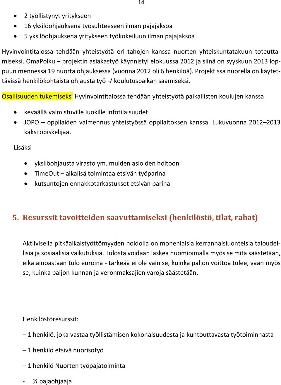 Projektissa nuorella on käytettävissä henkilökohtaista ohjausta työ -/ koulutuspaikan saamiseksi.