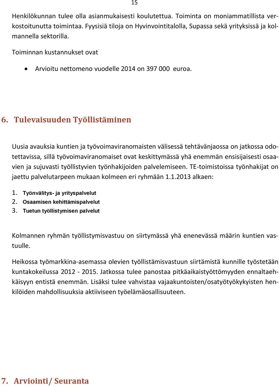 Tulevaisuuden Työllistäminen Uusia avauksia kuntien ja työvoimaviranomaisten välisessä tehtävänjaossa on jatkossa odotettavissa, sillä työvoimaviranomaiset ovat keskittymässä yhä enemmän