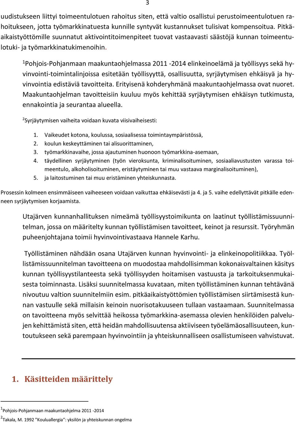 1 Pohjois-Pohjanmaan maakuntaohjelmassa 2011-2014 elinkeinoelämä ja työllisyys sekä hyvinvointi-toimintalinjoissa esitetään työllisyyttä, osallisuutta, syrjäytymisen ehkäisyä ja hyvinvointia