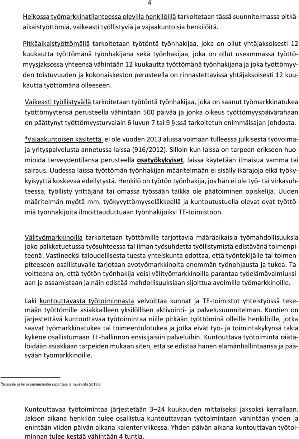 vähintään 12 kuukautta työttömänä työnhakijana ja joka työttömyyden toistuvuuden ja kokonaiskeston perusteella on rinnastettavissa yhtäjaksoisesti 12 kuukautta työttömänä olleeseen.