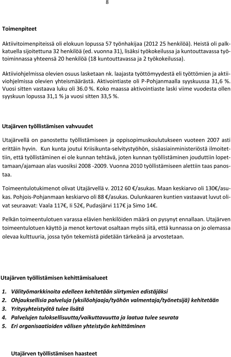 laajasta työttömyydestä eli työttömien ja aktiiviohjelmissa olevien yhteismäärästä. Aktivointiaste oli P-Pohjanmaalla syyskuussa 31,6 %. Vuosi sitten vastaava luku oli 36.0 %.