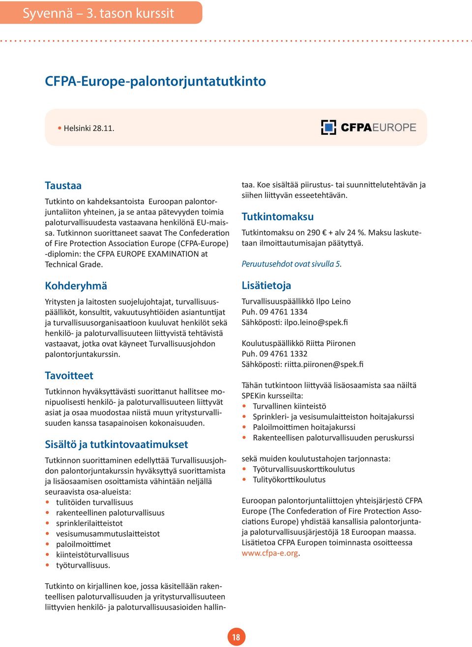 Tutkinnon suorittaneet saavat The Confederation of Fire Protection Association Europe (CFPA-Europe) -diplomin: the CFPA EUROPE EXAMINATION at Technical Grade.