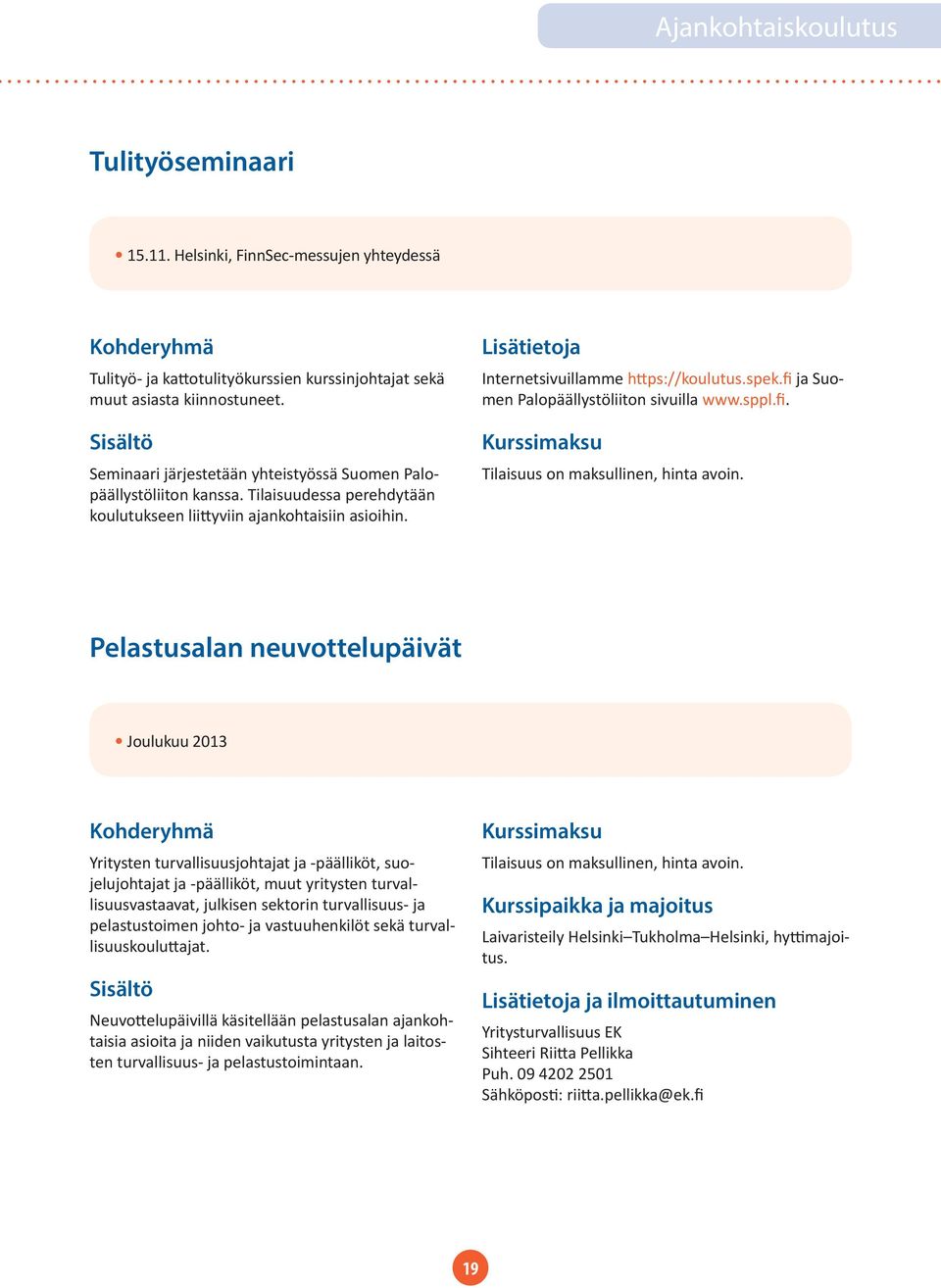 Lisätietoja Internetsivuillamme https://koulutus.spek.fi ja Suomen Palopäällystöliiton sivuilla www.sppl.fi. Kurssimaksu Tilaisuus on maksullinen, hinta avoin.