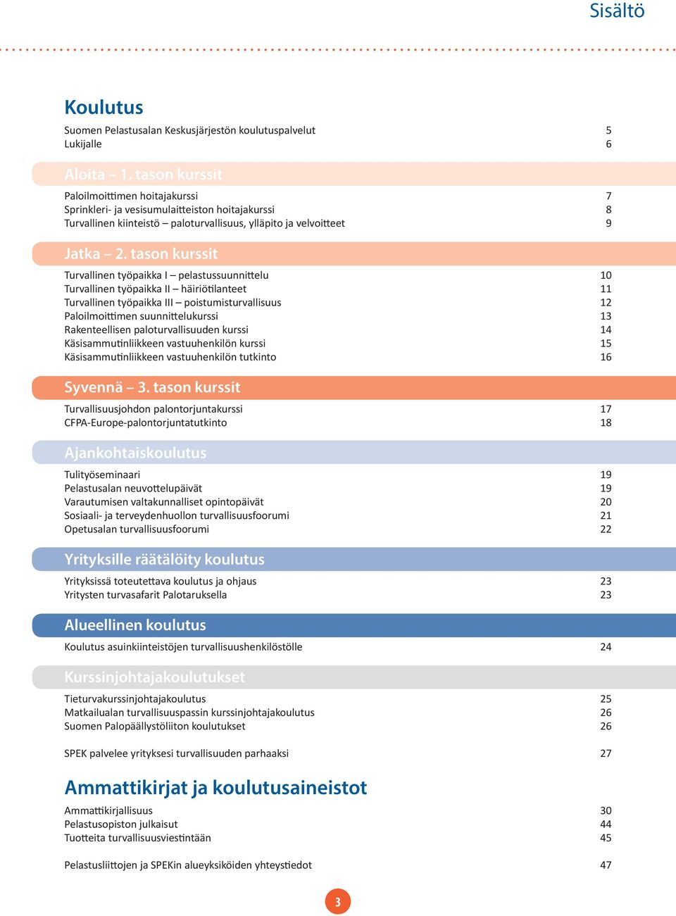 tason kurssit Turvallinen työpaikka I pelastussuunnittelu 10 Turvallinen työpaikka II häiriötilanteet 11 Turvallinen työpaikka III poistumisturvallisuus 12 Paloilmoittimen suunnittelukurssi 13