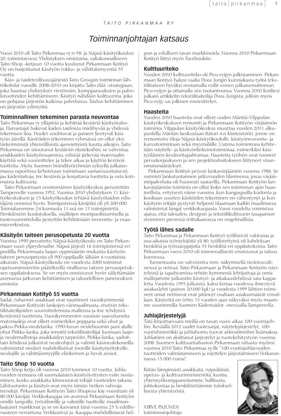 Käsi- ja taideteollisuusjärjestö Taito Groupin toiminnan lähtökohdat vuosille 2008 2010 on kirjattu Taito elää -strategiaan, joka haastaa yhdistykset viestinnän, kumppanuuksien ja palvelutuotteiden