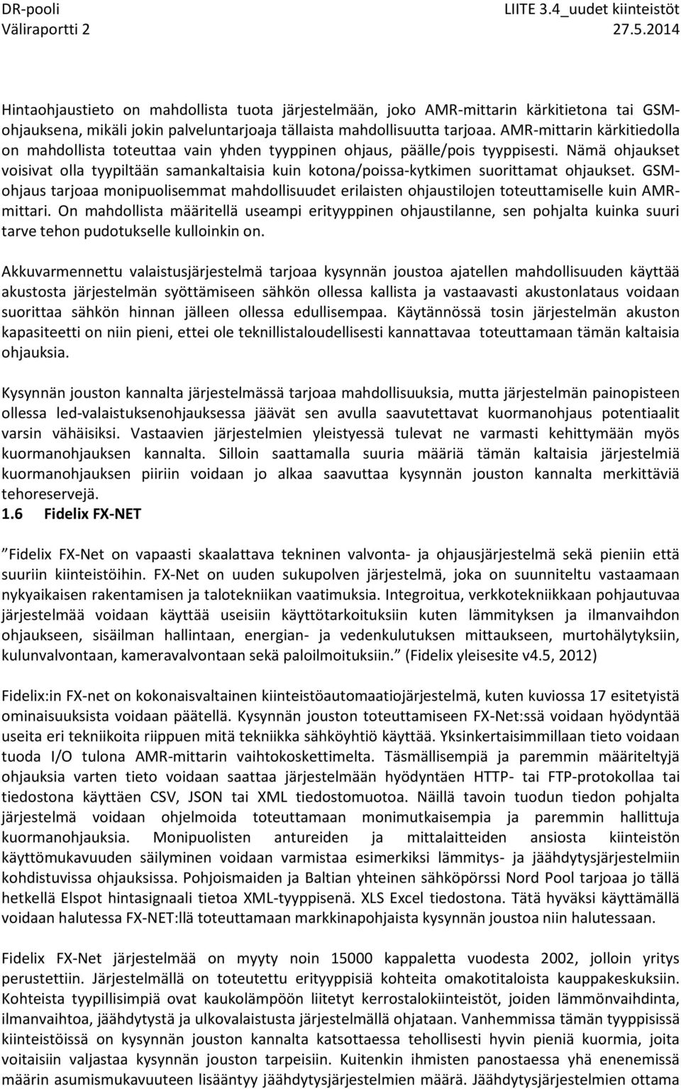 Nämä ohjaukset voisivat olla tyypiltään samankaltaisia kuin kotona/poissa-kytkimen suorittamat ohjaukset.