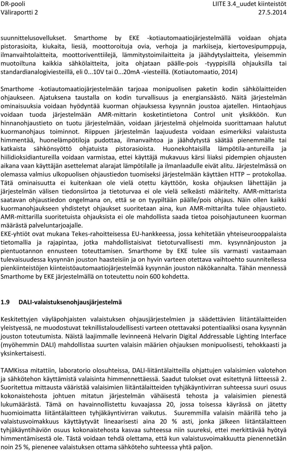 moottoriventtiilejä, lämmitystoimilaitteita ja jäähdytyslaitteita, yleisemmin muotoiltuna kaikkia sähkölaitteita, joita ohjataan päälle-pois -tyyppisillä ohjauksilla tai standardianalogiviesteillä,