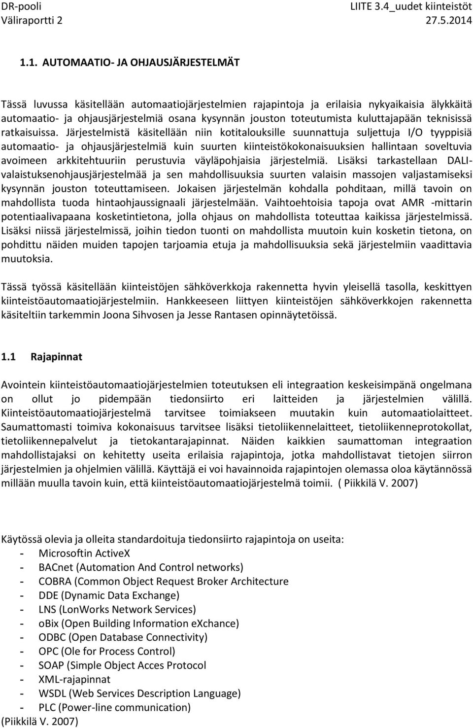 Järjestelmistä käsitellään niin kotitalouksille suunnattuja suljettuja I/O tyyppisiä automaatio- ja ohjausjärjestelmiä kuin suurten kiinteistökokonaisuuksien hallintaan soveltuvia avoimeen