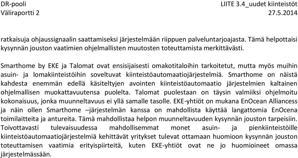 Smarthome on näistä kahdesta enemmän edellä käsiteltyjen avointen kiinteistöautomaatio järjestelmien kaltainen ohjelmallisen muokattavuutensa puolelta.