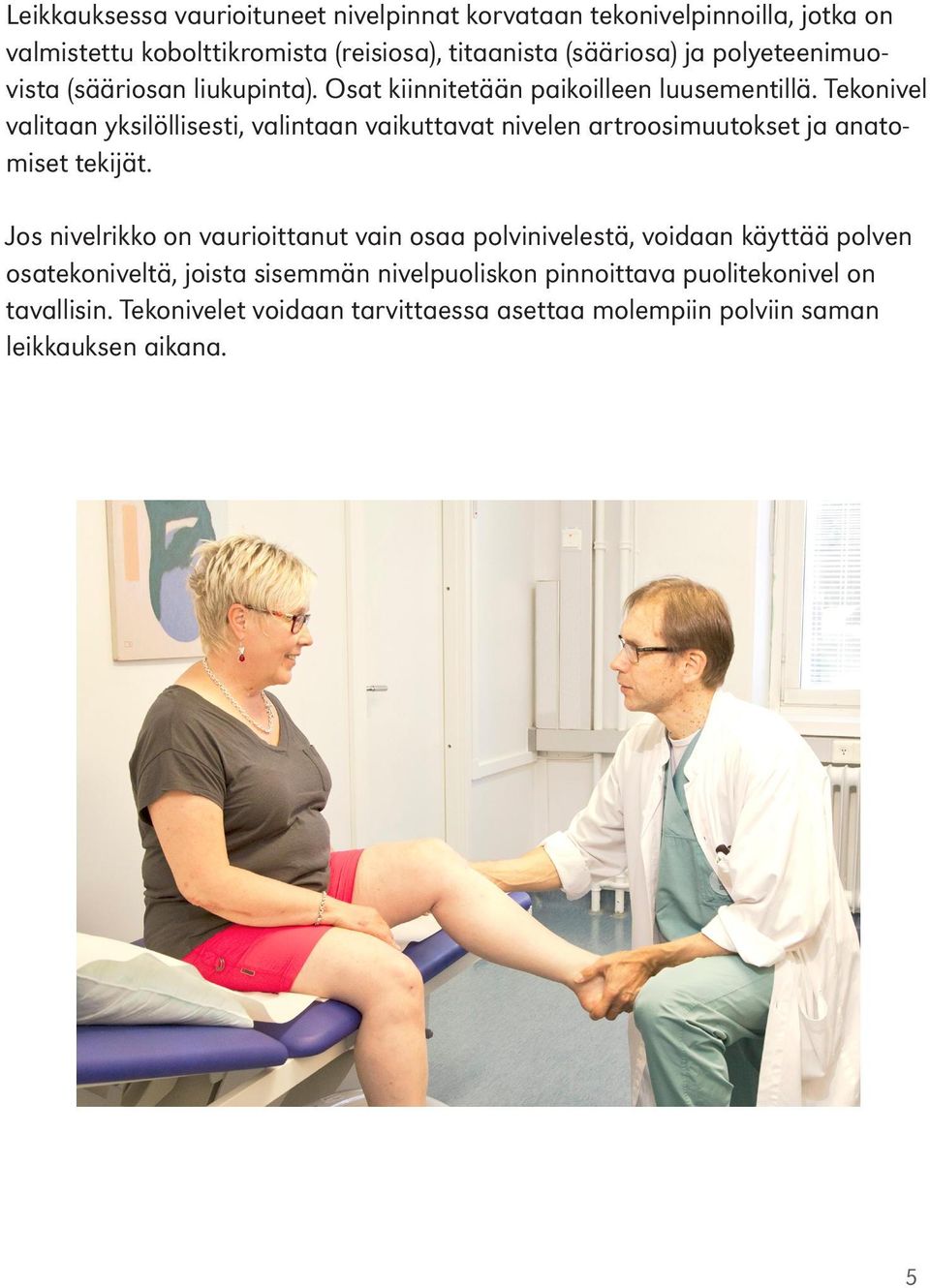 Tekonivel valitaan yksilöllisesti, valintaan vaikuttavat nivelen artroosimuutokset ja anatomiset tekijät.