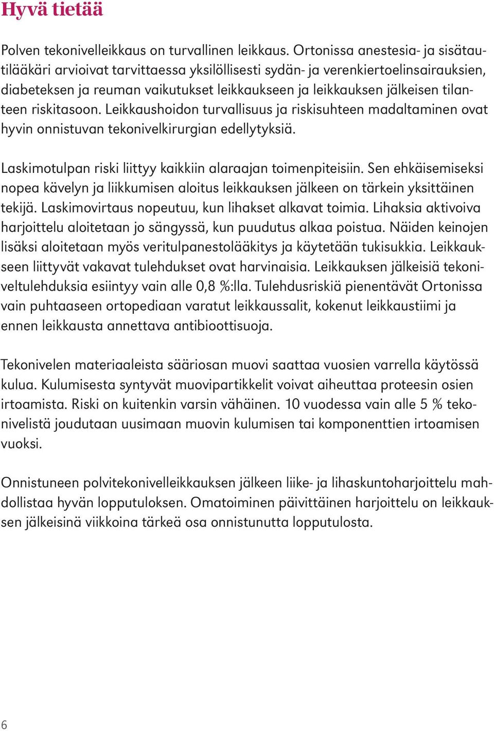 riskitasoon. Leikkaushoidon turvallisuus ja riskisuhteen madaltaminen ovat hyvin onnistuvan tekonivelkirurgian edellytyksiä. Laskimotulpan riski liittyy kaikkiin alaraajan toimenpiteisiin.