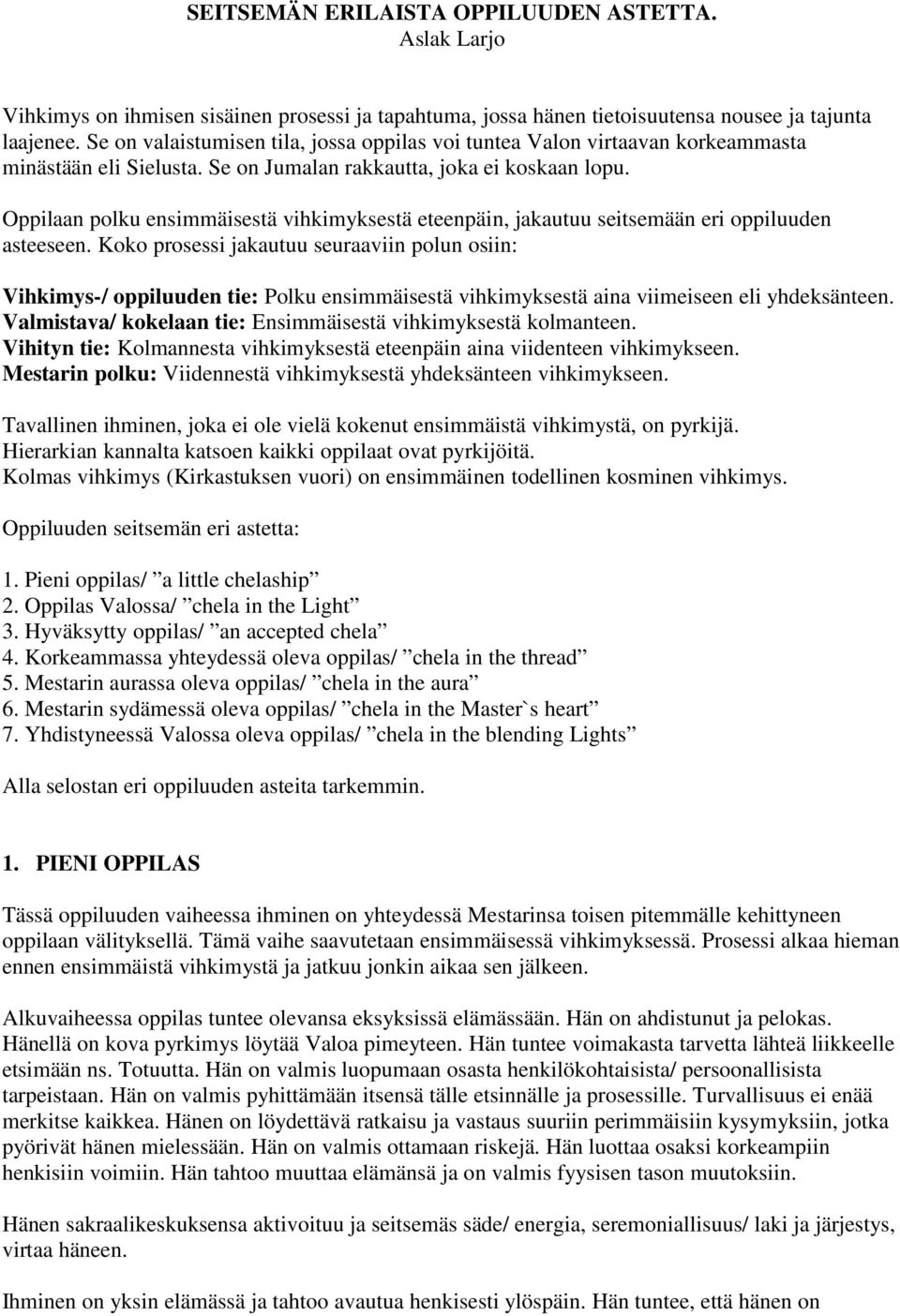 Oppilaan polku ensimmäisestä vihkimyksestä eteenpäin, jakautuu seitsemään eri oppiluuden asteeseen.