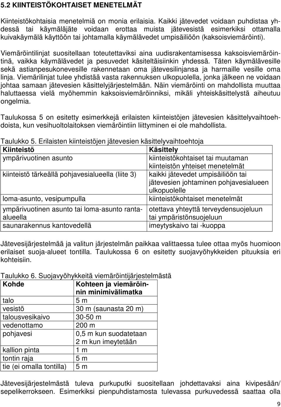 Viemäröintilinjat suositellaan toteutettaviksi aina uudisrakentamisessa kaksoisviemäröintinä, vaikka käymälävedet ja pesuvedet käsiteltäisiinkin yhdessä.