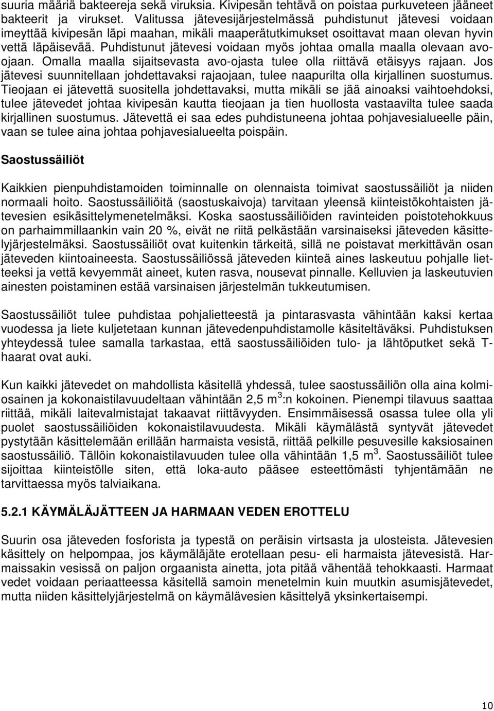 Puhdistunut jätevesi voidaan myös johtaa omalla maalla olevaan avoojaan. Omalla maalla sijaitsevasta avo-ojasta tulee olla riittävä etäisyys rajaan.