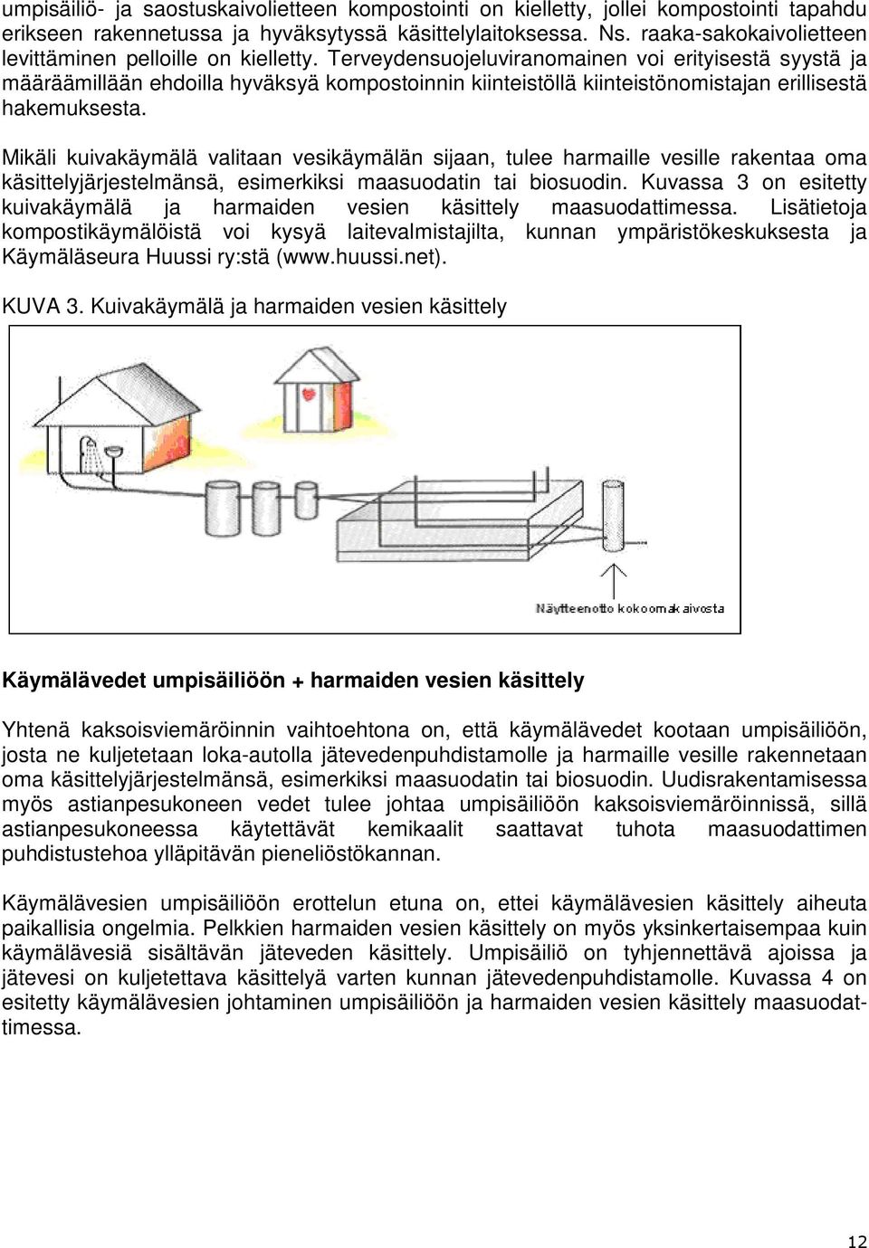 Terveydensuojeluviranomainen voi erityisestä syystä ja määräämillään ehdoilla hyväksyä kompostoinnin kiinteistöllä kiinteistönomistajan erillisestä hakemuksesta.