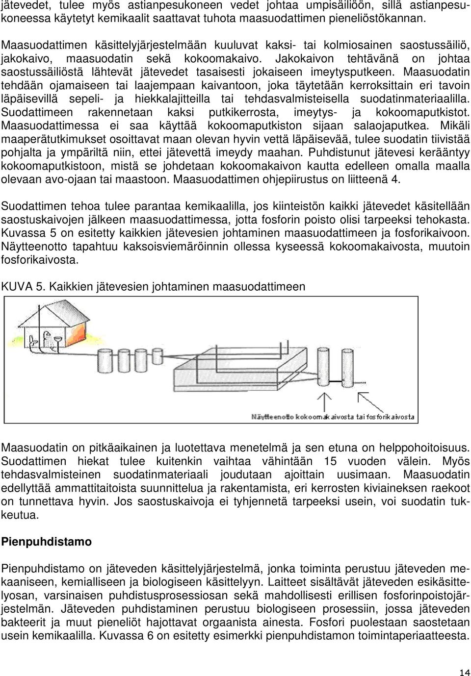 Jakokaivon tehtävänä on johtaa saostussäiliöstä lähtevät jätevedet tasaisesti jokaiseen imeytysputkeen.