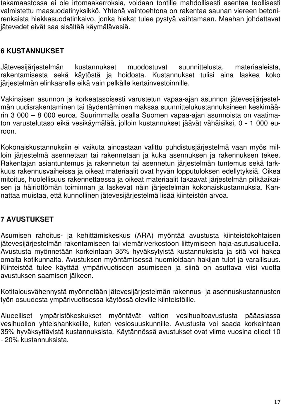 6 KUSTANNUKSET Jätevesijärjestelmän kustannukset muodostuvat suunnittelusta, materiaaleista, rakentamisesta sekä käytöstä ja hoidosta.