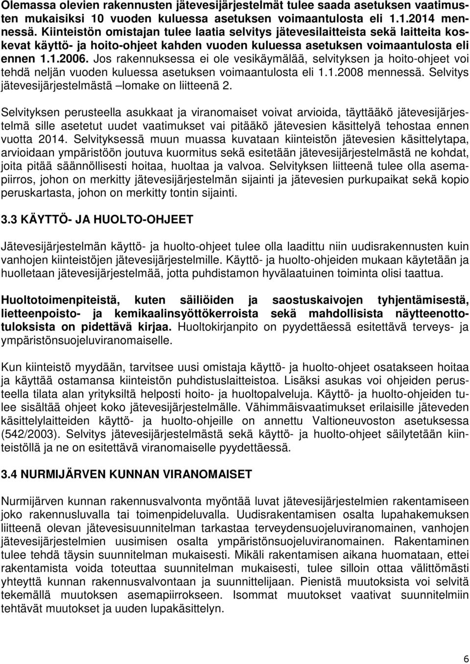 Jos rakennuksessa ei ole vesikäymälää, selvityksen ja hoito-ohjeet voi tehdä neljän vuoden kuluessa asetuksen voimaantulosta eli 1.1.2008 mennessä.