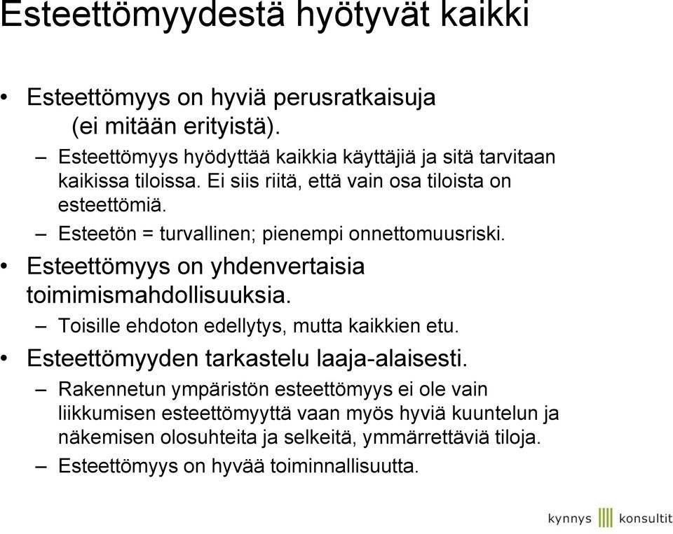 Esteetön = turvallinen; pienempi onnettomuusriski. Esteettömyys on yhdenvertaisia toimimismahdollisuuksia. Toisille ehdoton edellytys, mutta kaikkien etu.