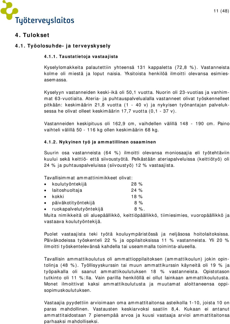 Ateria- ja puhtauspalvelualalla vastanneet olivat työskennelleet pitkään: keskimäärin 21,8 vuotta (1-40 v) ja nykyisen työnantajan palveluksessa he olivat olleet keskimäärin 17,7 vuotta (0,1-37 v).