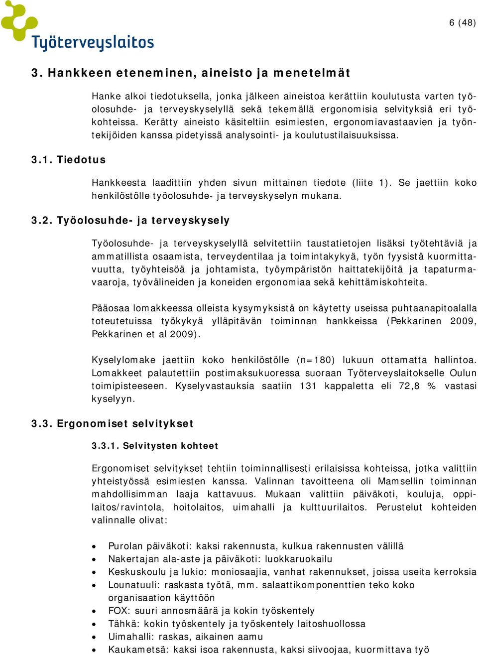 Kerätty aineisto käsiteltiin esimiesten, ergonomiavastaavien ja työntekijöiden kanssa pidetyissä analysointi- ja koulutustilaisuuksissa. Hankkeesta laadittiin yhden sivun mittainen tiedote (liite 1).