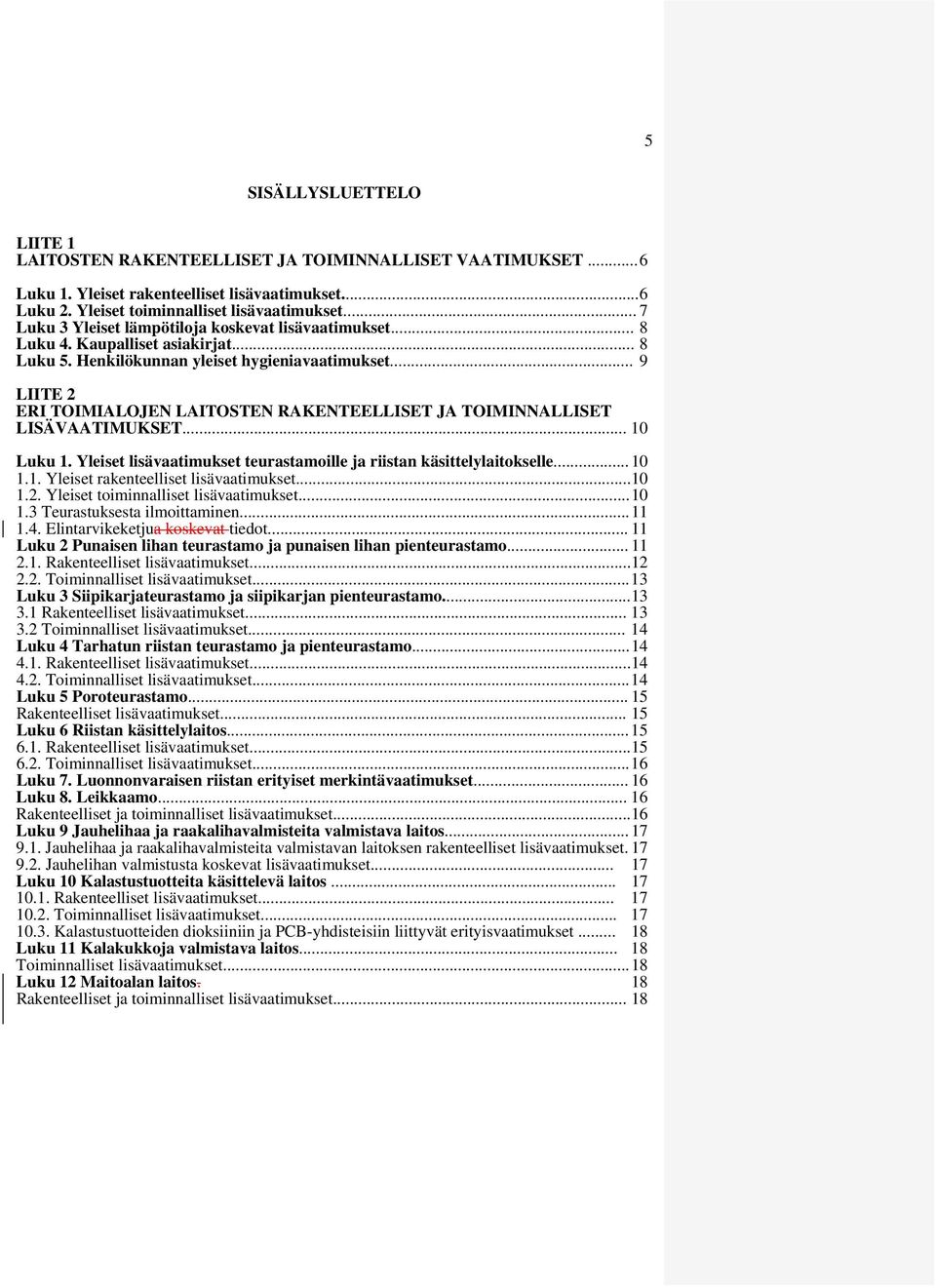 .. 9 LIITE 2 ERI TOIMIALOJEN LAITOSTEN RAKENTEELLISET JA TOIMINNALLISET LISÄVAATIMUKSET... 10 Luku 1. Yleiset lisävaatimukset teurastamoille ja riistan käsittelylaitokselle... 10 1.1. Yleiset rakenteelliset lisävaatimukset.