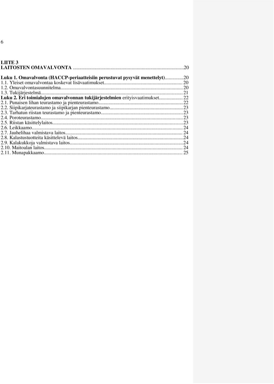 .. 23 2.3. Tarhatun riistan teurastamo ja pienteurastamo... 23 2.4. Poroteurastamo... 23 2.5. Riistan käsittelylaitos... 23 2.6. Leikkaamo... 24 2.7. Jauhelihaa valmistava laitos... 24 2.8.