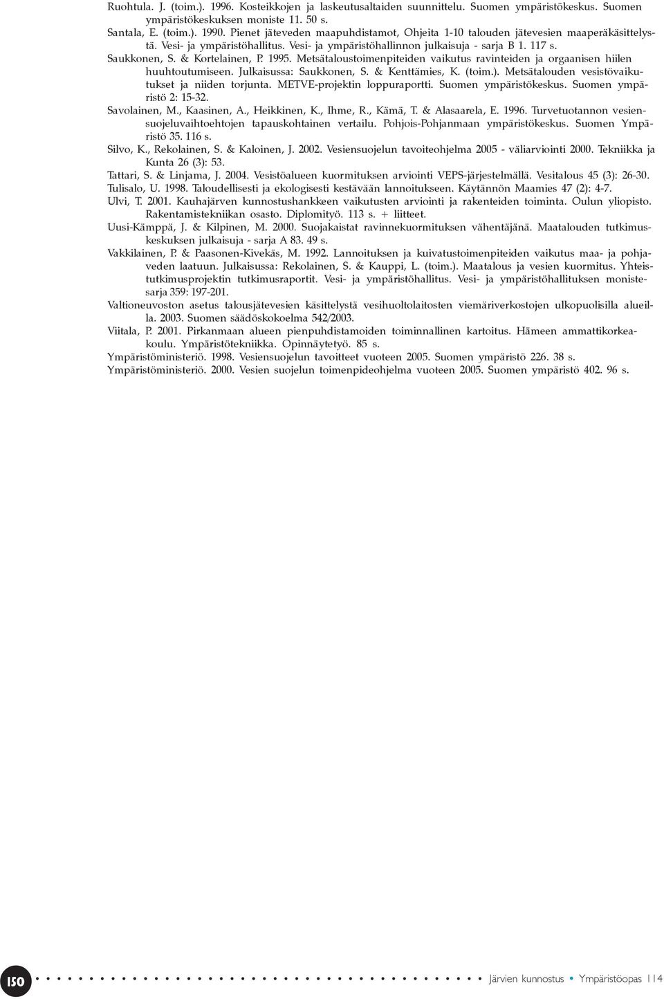 & Kortelainen, P. 1995. Metsätaloustoimenpiteiden vaikutus ravinteiden ja orgaanisen hiilen huuhtoutumiseen. Julkaisussa: Saukkonen, S. & Kenttämies, K. (toim.).