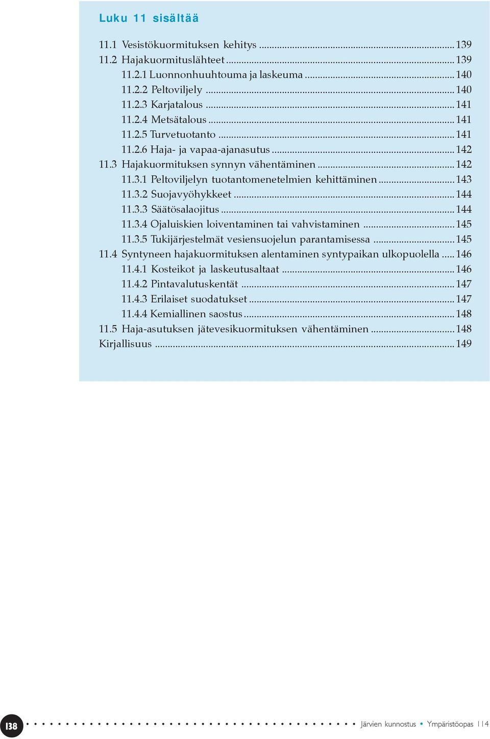 .. 144 11.3.3 Säätösalaojitus... 144 11.3.4 Ojaluiskien loiventaminen tai vahvistaminen... 145 11.3.5 Tukijärjestelmät vesiensuojelun parantamisessa... 145 11.4 Syntyneen hajakuormituksen alentaminen syntypaikan ulkopuolella.