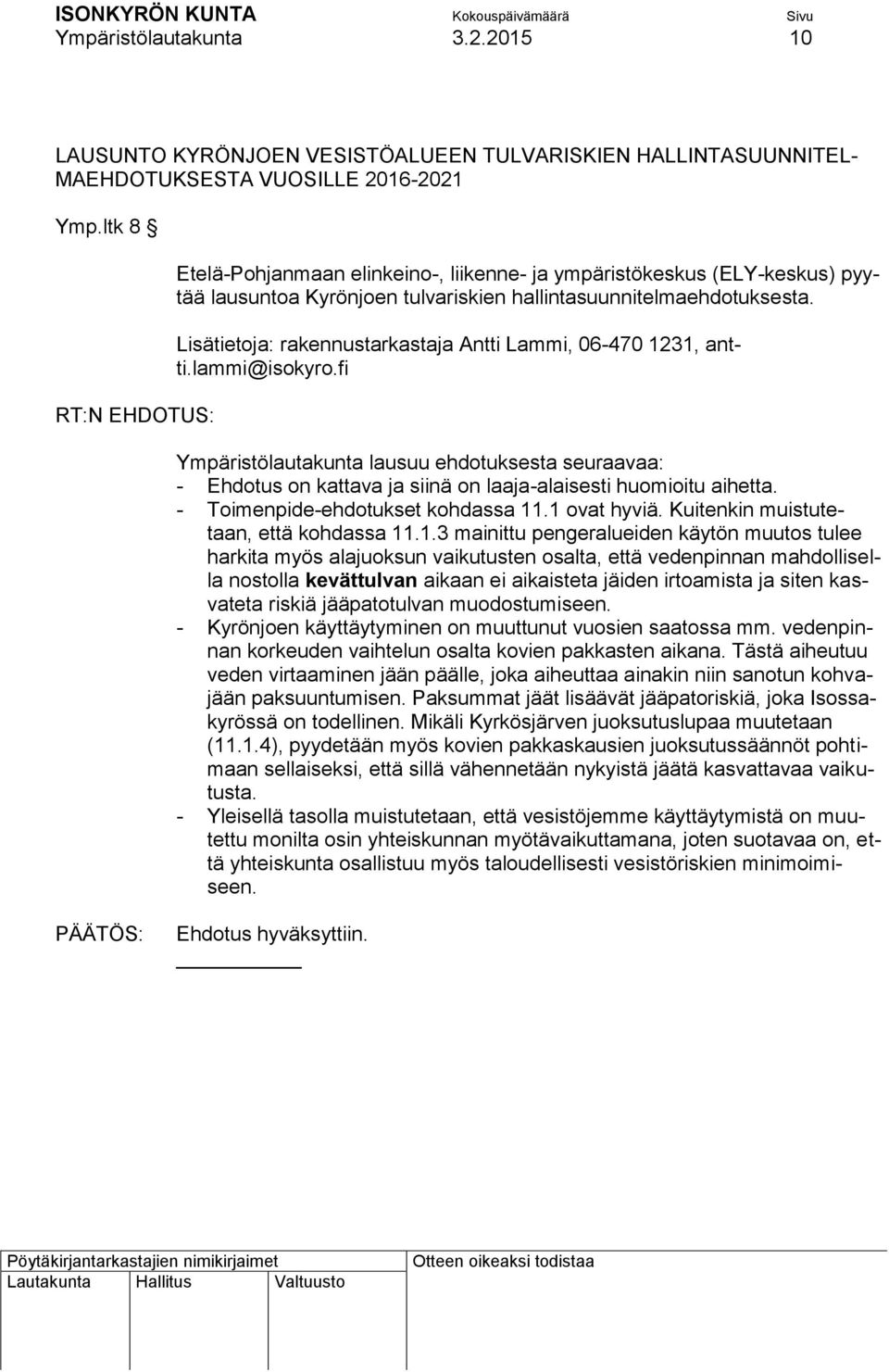 Lisätietoja: rakennustarkastaja Antti Lammi, 06-470 1231, antti.lammi@isokyro.fi Ympäristölautakunta lausuu ehdotuksesta seuraavaa: - Ehdotus on kattava ja siinä on laaja-alaisesti huomioitu aihetta.