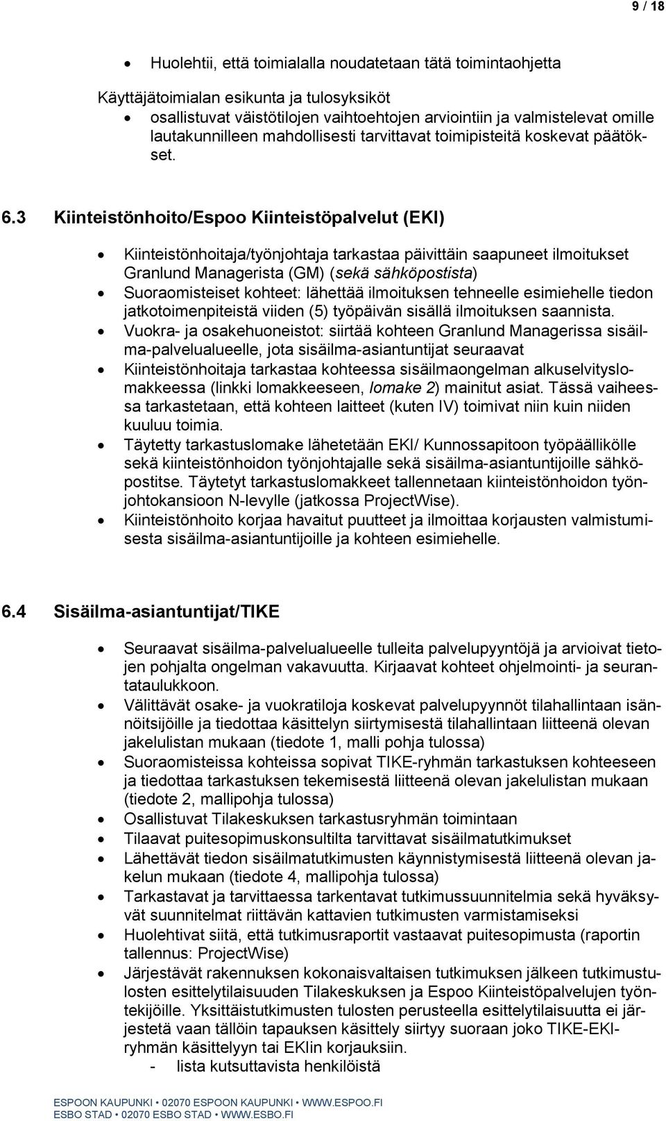 3 Kiinteistönhoito/Espoo Kiinteistöpalvelut (EKI) Kiinteistönhoitaja/työnjohtaja tarkastaa päivittäin saapuneet ilmoitukset Granlund Managerista (GM) (sekä sähköpostista) Suoraomisteiset kohteet:
