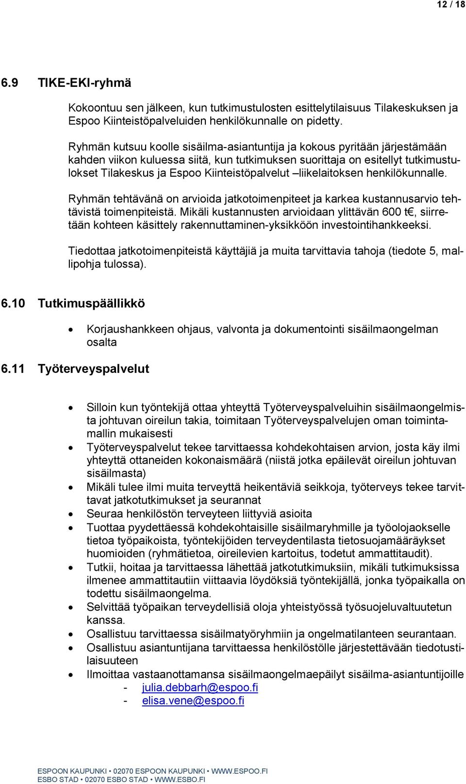 Kiinteistöpalvelut liikelaitoksen henkilökunnalle. Ryhmän tehtävänä on arvioida jatkotoimenpiteet ja karkea kustannusarvio tehtävistä toimenpiteistä.