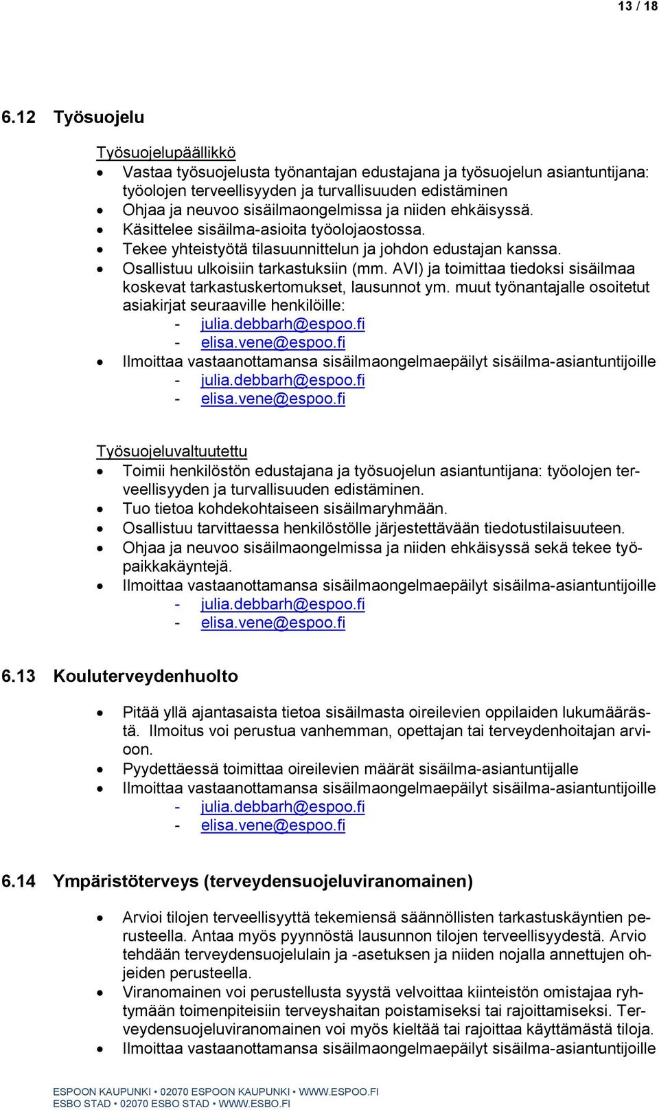 ja niiden ehkäisyssä. Käsittelee sisäilma-asioita työolojaostossa. Tekee yhteistyötä tilasuunnittelun ja johdon edustajan kanssa. Osallistuu ulkoisiin tarkastuksiin (mm.