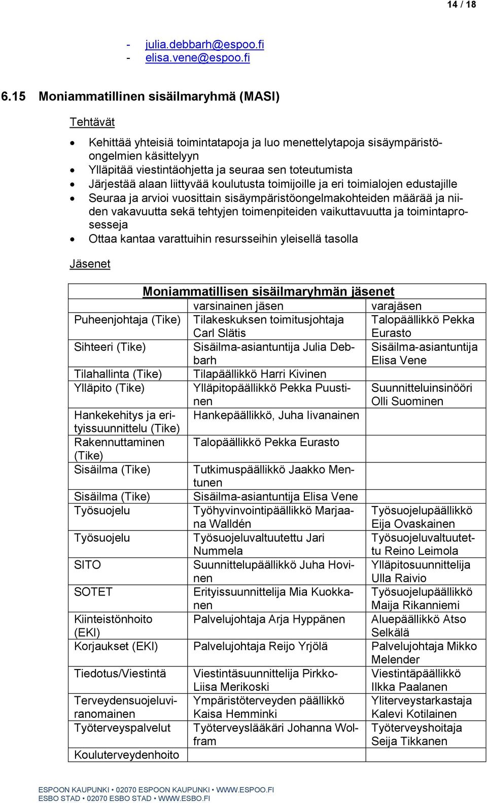 Järjestää alaan liittyvää koulutusta toimijoille ja eri toimialojen edustajille Seuraa ja arvioi vuosittain sisäympäristöongelmakohteiden määrää ja niiden vakavuutta sekä tehtyjen toimenpiteiden