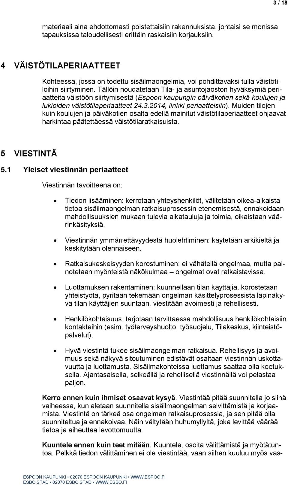 Tällöin noudatetaan Tila- ja asuntojaoston hyväksymiä periaatteita väistöön siirtymisestä (Espoon kaupungin päiväkotien sekä koulujen ja lukioiden väistötilaperiaatteet 24.3.