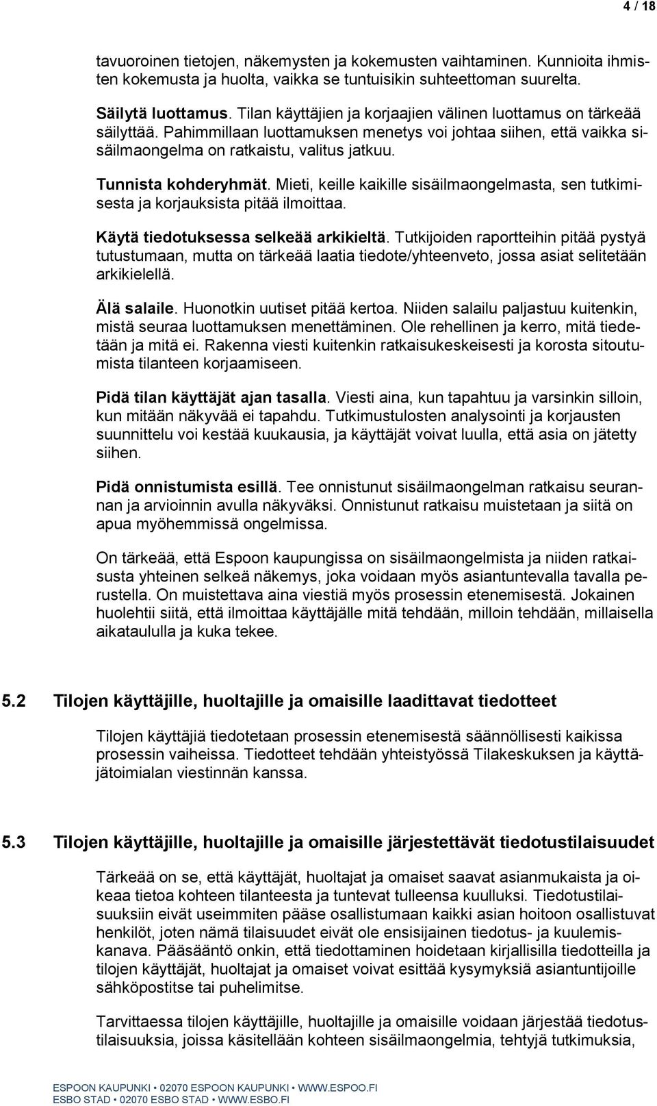 Tunnista kohderyhmät. Mieti, keille kaikille sisäilmaongelmasta, sen tutkimisesta ja korjauksista pitää ilmoittaa. Käytä tiedotuksessa selkeää arkikieltä.