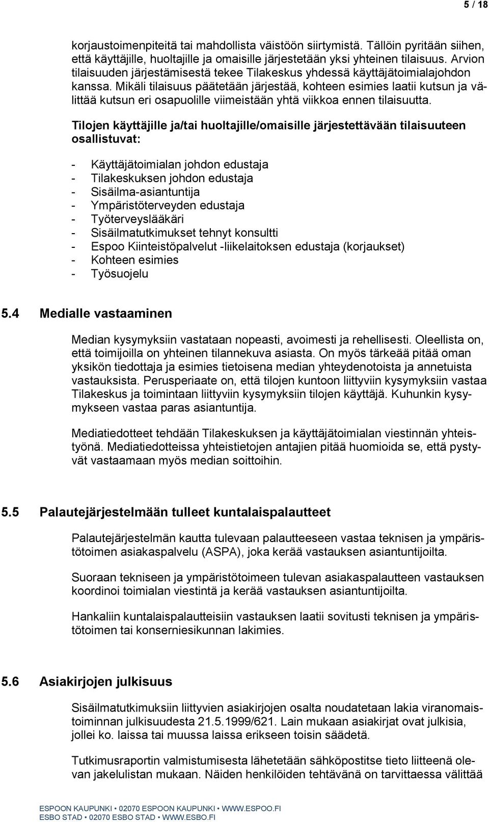 Mikäli tilaisuus päätetään järjestää, kohteen esimies laatii kutsun ja välittää kutsun eri osapuolille viimeistään yhtä viikkoa ennen tilaisuutta.