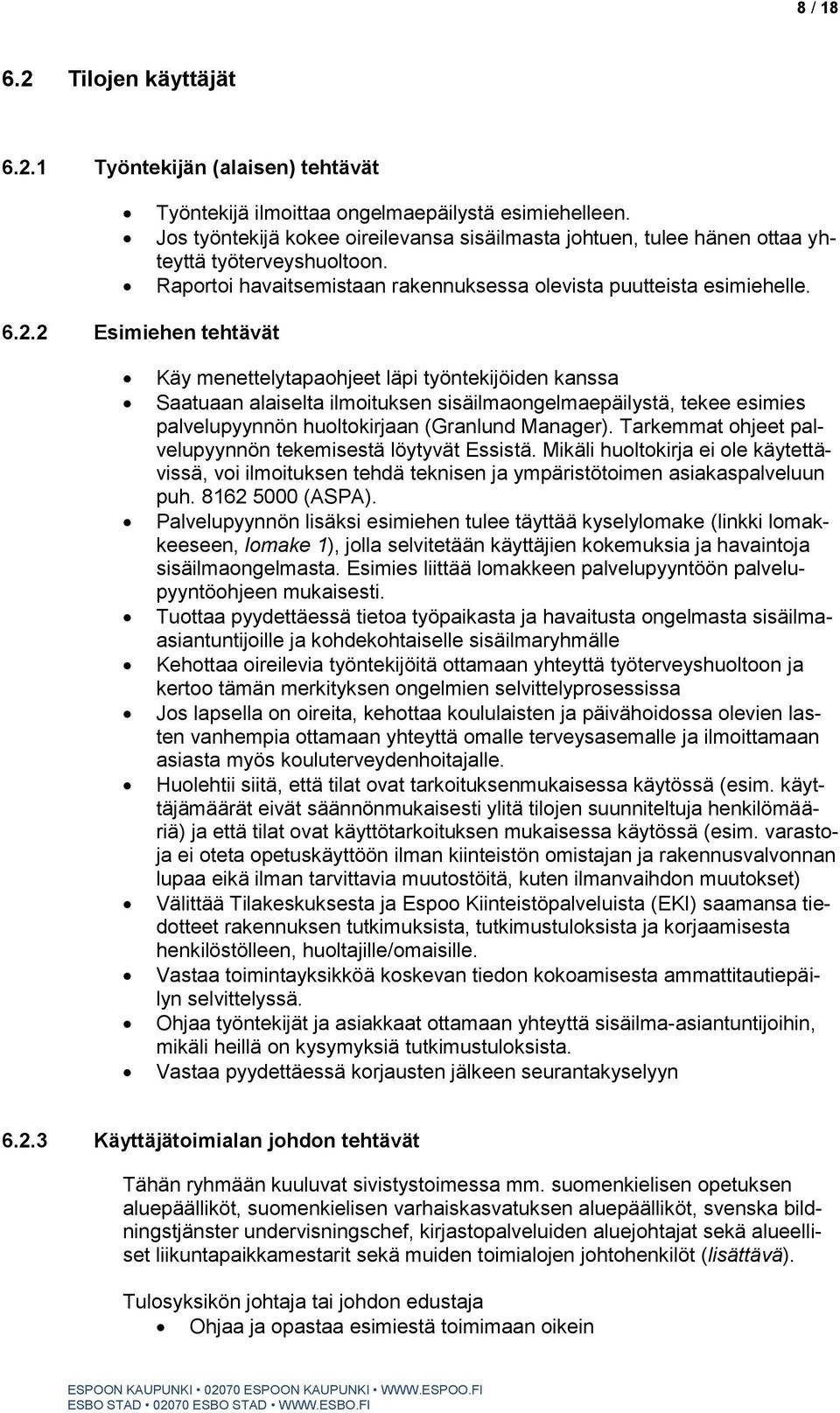 2 Esimiehen tehtävät Käy menettelytapaohjeet läpi työntekijöiden kanssa Saatuaan alaiselta ilmoituksen sisäilmaongelmaepäilystä, tekee esimies palvelupyynnön huoltokirjaan (Granlund Manager).