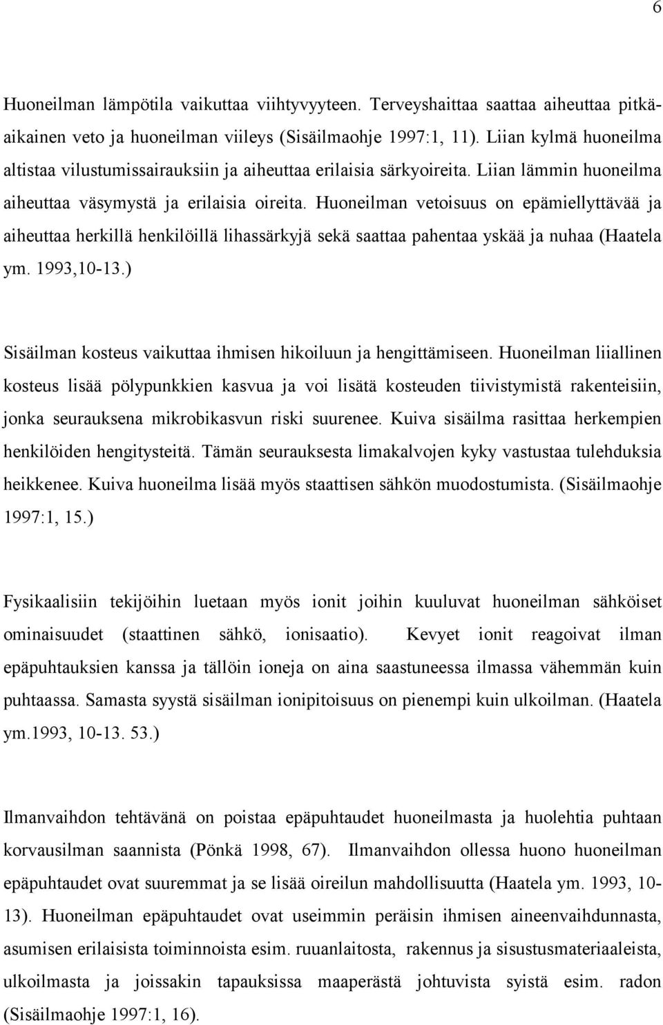 Huoneilman vetoisuus on epämiellyttävää ja aiheuttaa herkillä henkilöillä lihassärkyjä sekä saattaa pahentaa yskää ja nuhaa (Haatela ym. 1993,10-13.