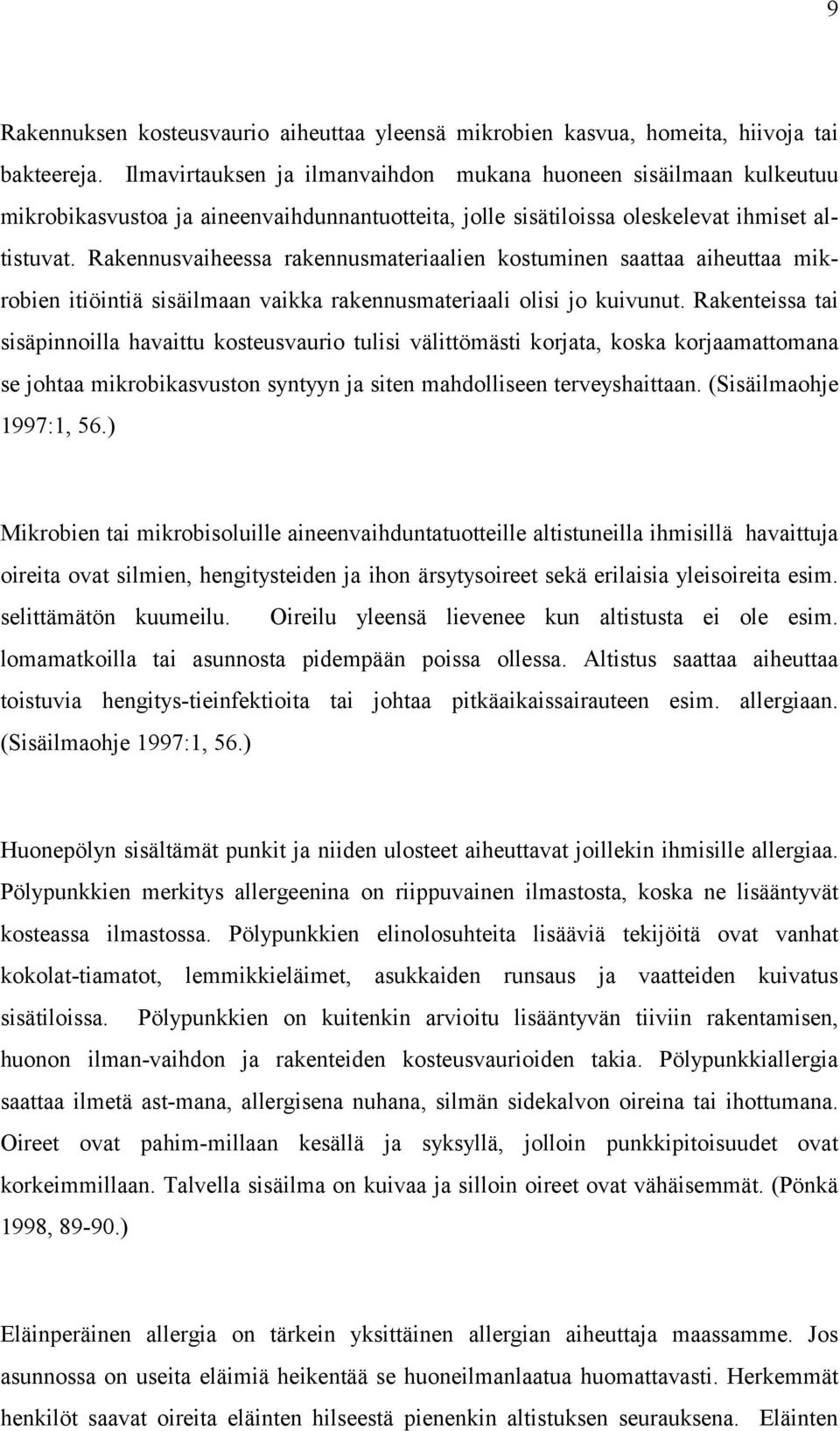 Rakennusvaiheessa rakennusmateriaalien kostuminen saattaa aiheuttaa mikrobien itiöintiä sisäilmaan vaikka rakennusmateriaali olisi jo kuivunut.