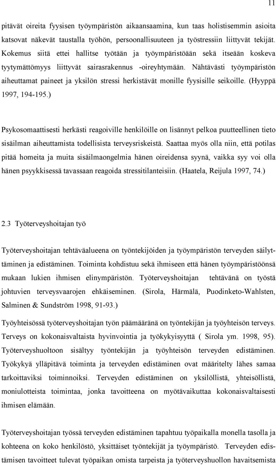 Nähtävästi työympäristön aiheuttamat paineet ja yksilön stressi herkistävät monille fyysisille seikoille. (Hyyppä 1997, 194-195.