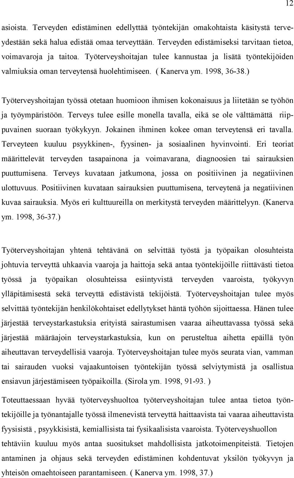 ) Työterveyshoitajan työssä otetaan huomioon ihmisen kokonaisuus ja liitetään se työhön ja työympäristöön. Terveys tulee esille monella tavalla, eikä se ole välttämättä riippuvainen suoraan työkykyyn.