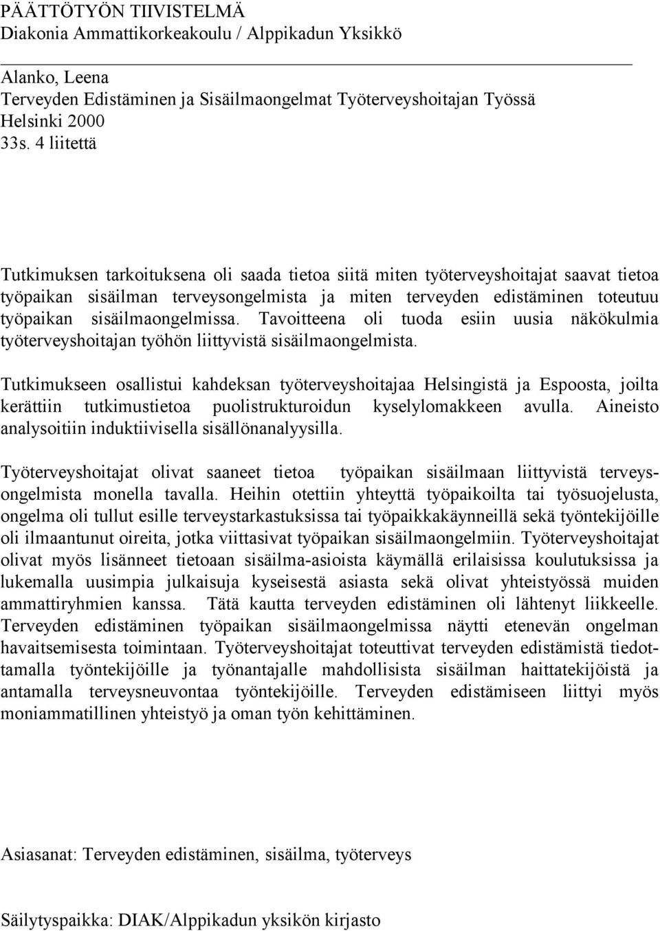 sisäilmaongelmissa. Tavoitteena oli tuoda esiin uusia näkökulmia työterveyshoitajan työhön liittyvistä sisäilmaongelmista.